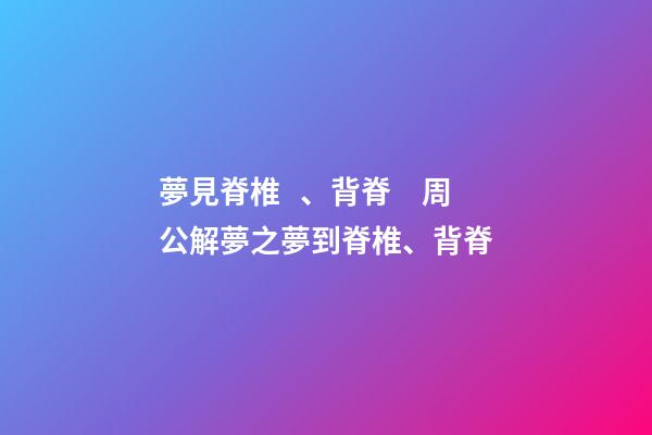 夢見脊椎、背脊　周公解夢之夢到脊椎、背脊